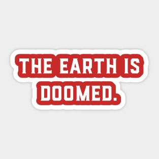 The Earth Is Doomed Sticker